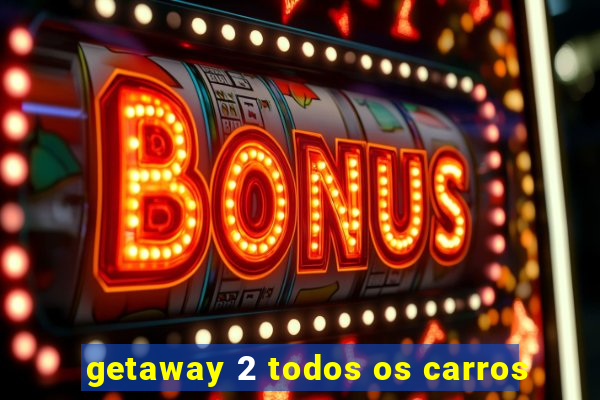 getaway 2 todos os carros